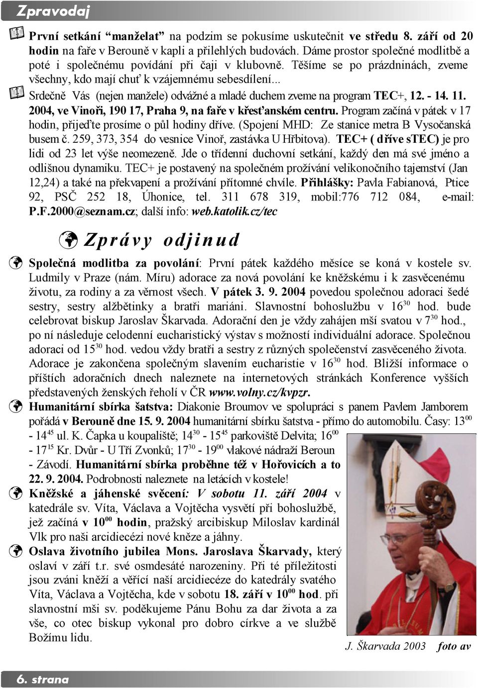 .. J Srdečně Vás (nejen manžele) odvážné a mladé duchem zveme na program TEC+, 12. - 14. 11. 2004, ve Vinoři, 190 17, Praha 9, na faře v křesťanském centru.