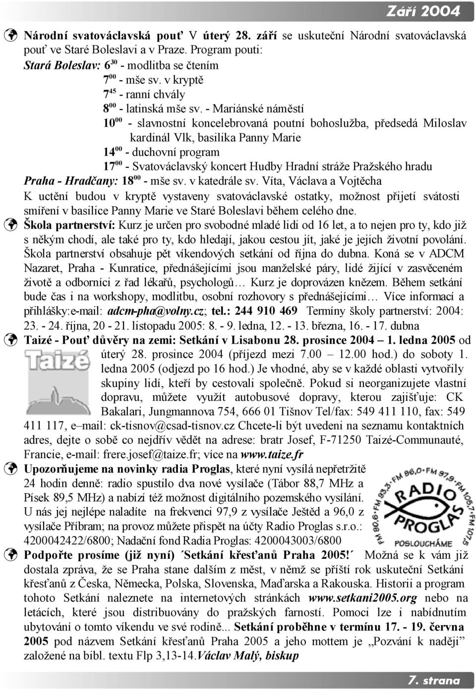 - Mariánské náměstí 10 00 - slavnostní koncelebrovaná poutní bohoslužba, předsedá Miloslav kardinál Vlk, basilika Panny Marie 14 00 - duchovní program 17 00 - Svatováclavský koncert Hudby Hradní