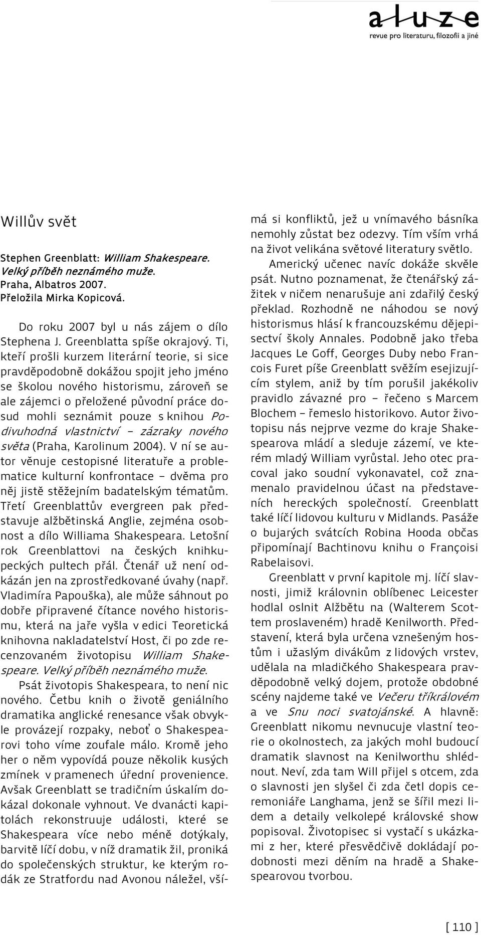 Ti, kteří prošli kurzem literární teorie, si sice pravděpodobně dokážou spojit jeho jméno se školou nového historismu, zároveň se ale zájemci o přeložené původní práce dosud mohli seznámit pouze s