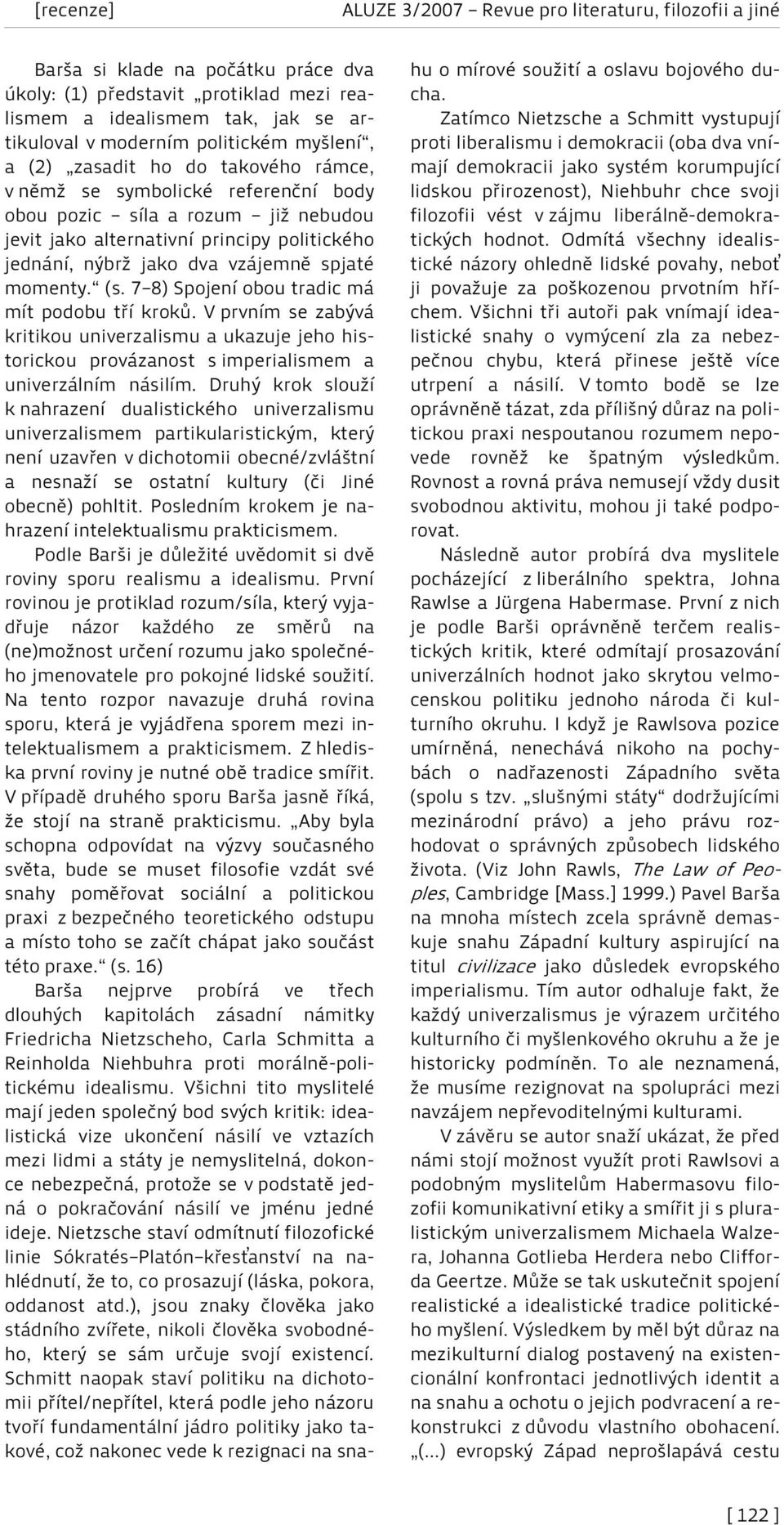 7 8) Spojení obou tradic má mít podobu tří kroků. V prvním se zabývá kritikou univerzalismu a ukazuje jeho historickou provázanost s imperialismem a univerzálním násilím.