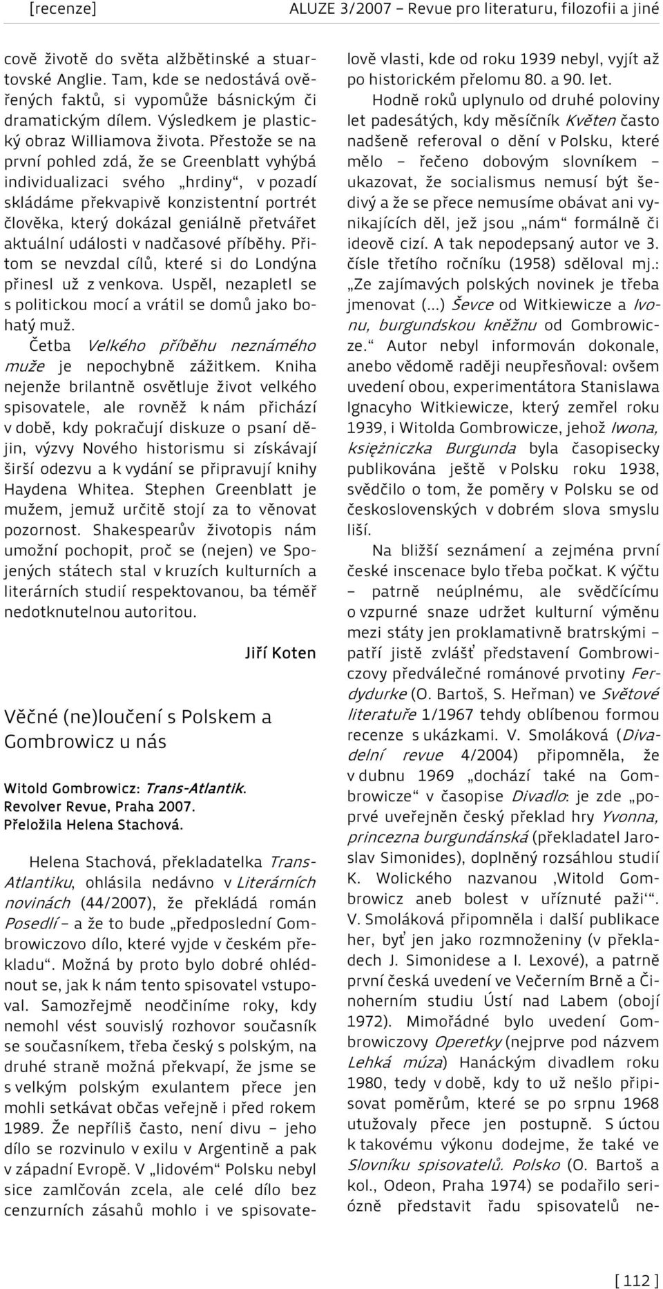 nadčasové příběhy. Přitom se nevzdal cílů, které si do Londýna přinesl už z venkova. Uspěl, nezapletl se s politickou mocí a vrátil se domů jako bohatý muž.