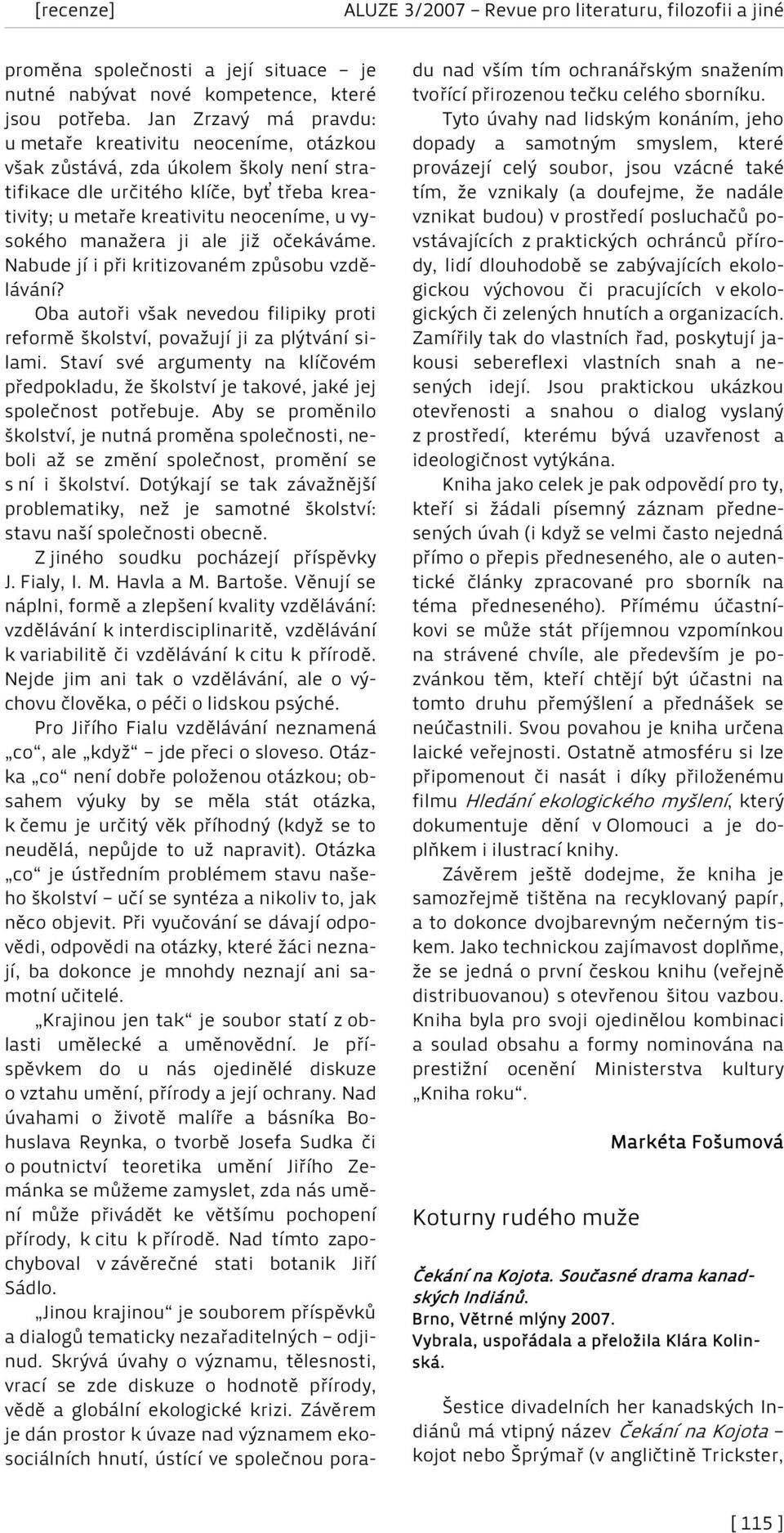 manažera ji ale již očekáváme. Nabude jí i při kritizovaném způsobu vzdělávání? Oba autoři však nevedou filipiky proti reformě školství, považují ji za plýtvání silami.