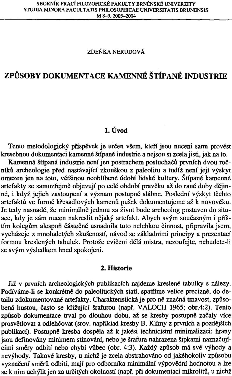 Kamenná štípaná industrie není jen postrachem posluchačů prvních dvou ročníků archeologie před nastávající zkouškou z paleolitu a tudíž není její výskyt omezen jen na toto, většinou neoblíbené údobí