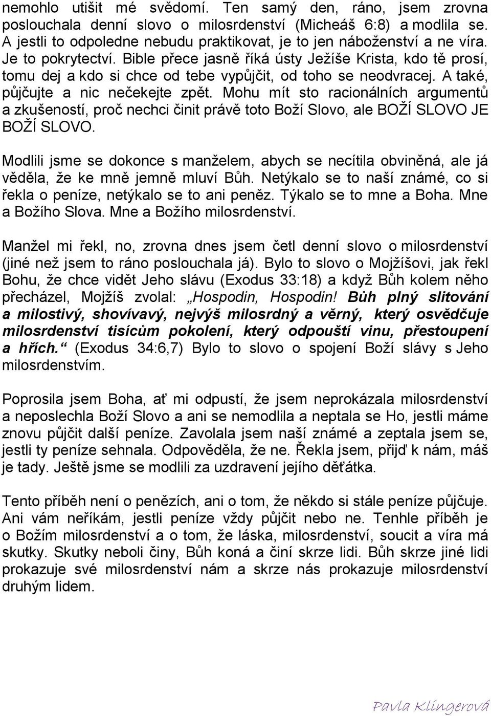 Bible přece jasně říká ústy Ježíše Krista, kdo tě prosí, tomu dej a kdo si chce od tebe vypůjčit, od toho se neodvracej. A také, půjčujte a nic nečekejte zpět.