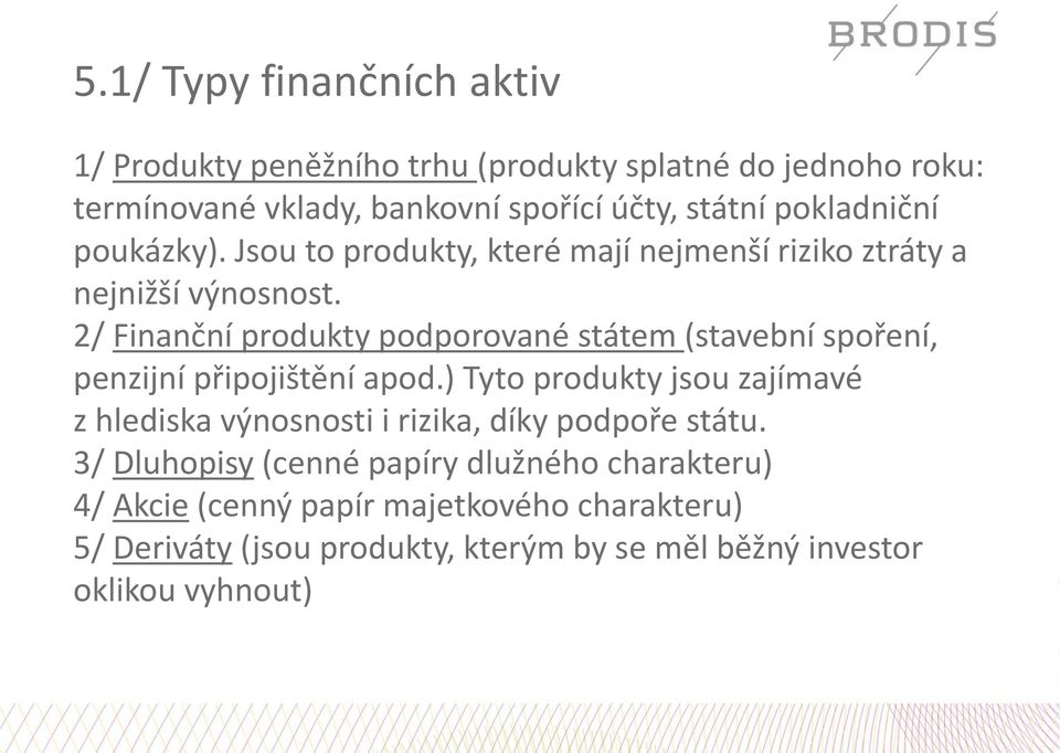 2/ Finanční produkty podporované státem (stavební spoření, penzijní připojištění apod.