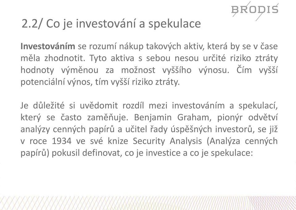 Čím vyšší potenciální výnos, tím vyšší riziko ztráty. Je důležité si uvědomit rozdíl mezi investováním a spekulací, který se často zaměňuje.