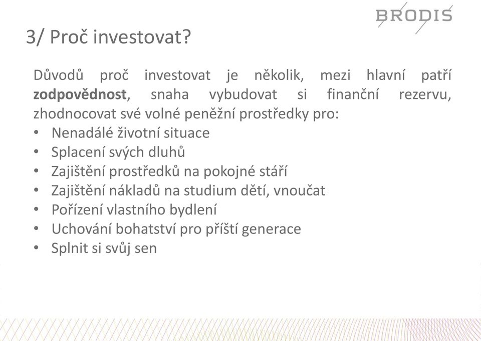 rezervu, zhodnocovat své volné peněžní prostředky pro: Nenadálé životní situace Splacení svých