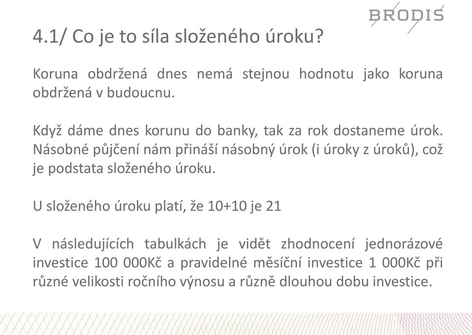 Násobné půjčení nám přináší násobný úrok (i úroky z úroků), což je podstata složeného úroku.