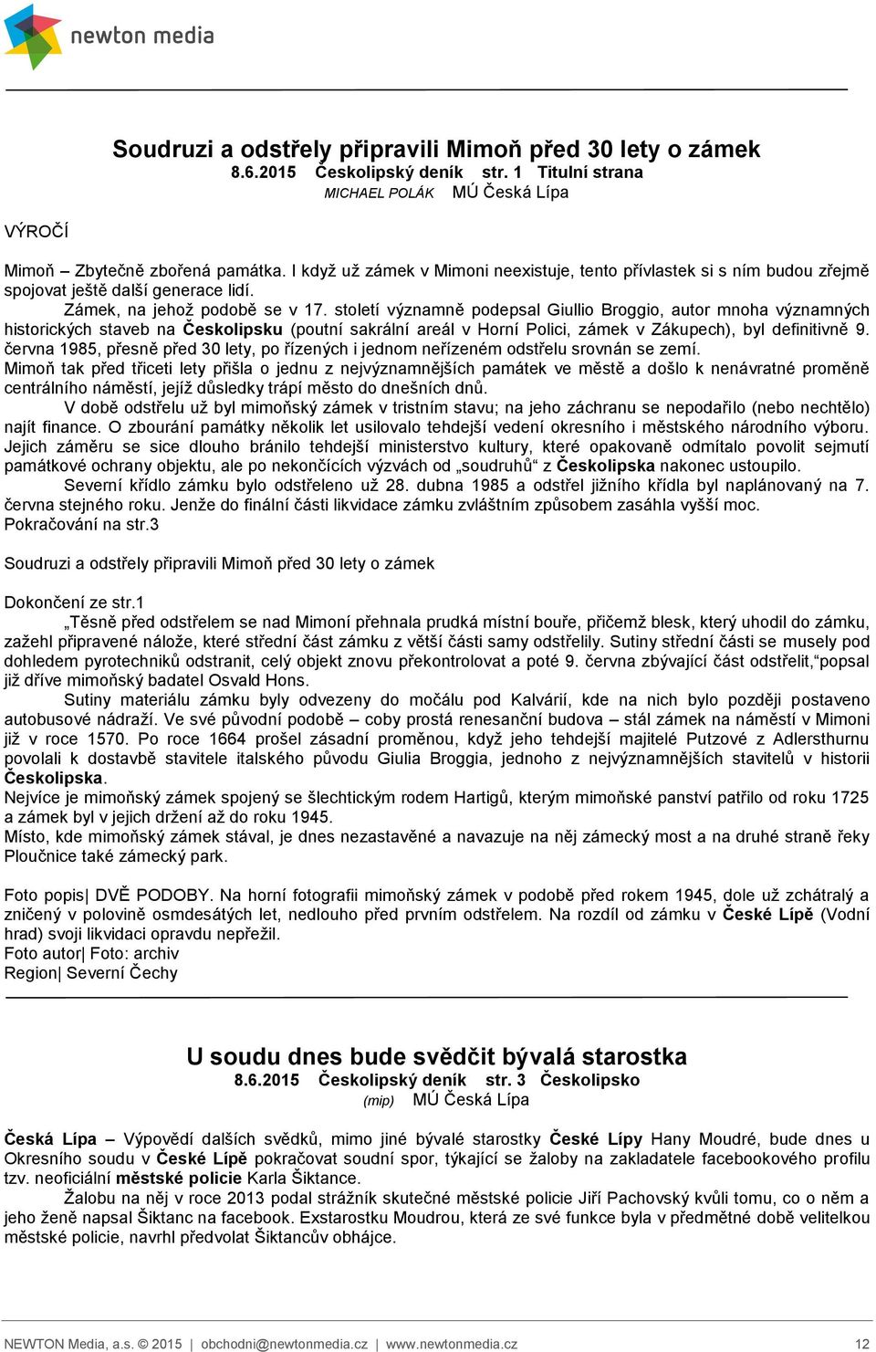 století významně podepsal Giullio Broggio, autor mnoha významných historických staveb na Českolipsku (poutní sakrální areál v Horní Polici, zámek v Zákupech), byl definitivně 9.