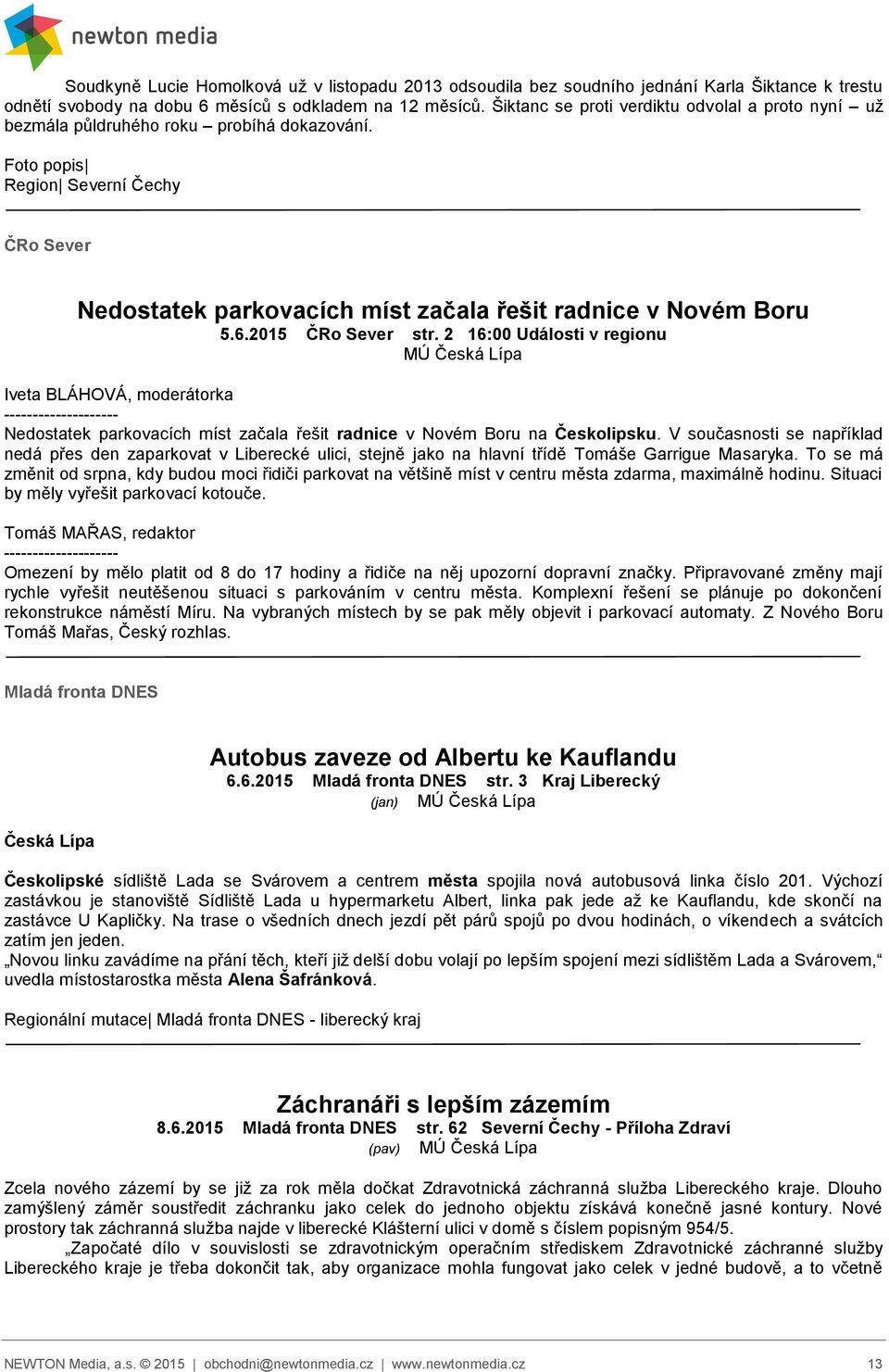 2 16:00 Události v regionu MÚ Česká Lípa Iveta BLÁHOVÁ, moderátorka -------------------- Nedostatek parkovacích míst začala řešit radnice v Novém Boru na Českolipsku.