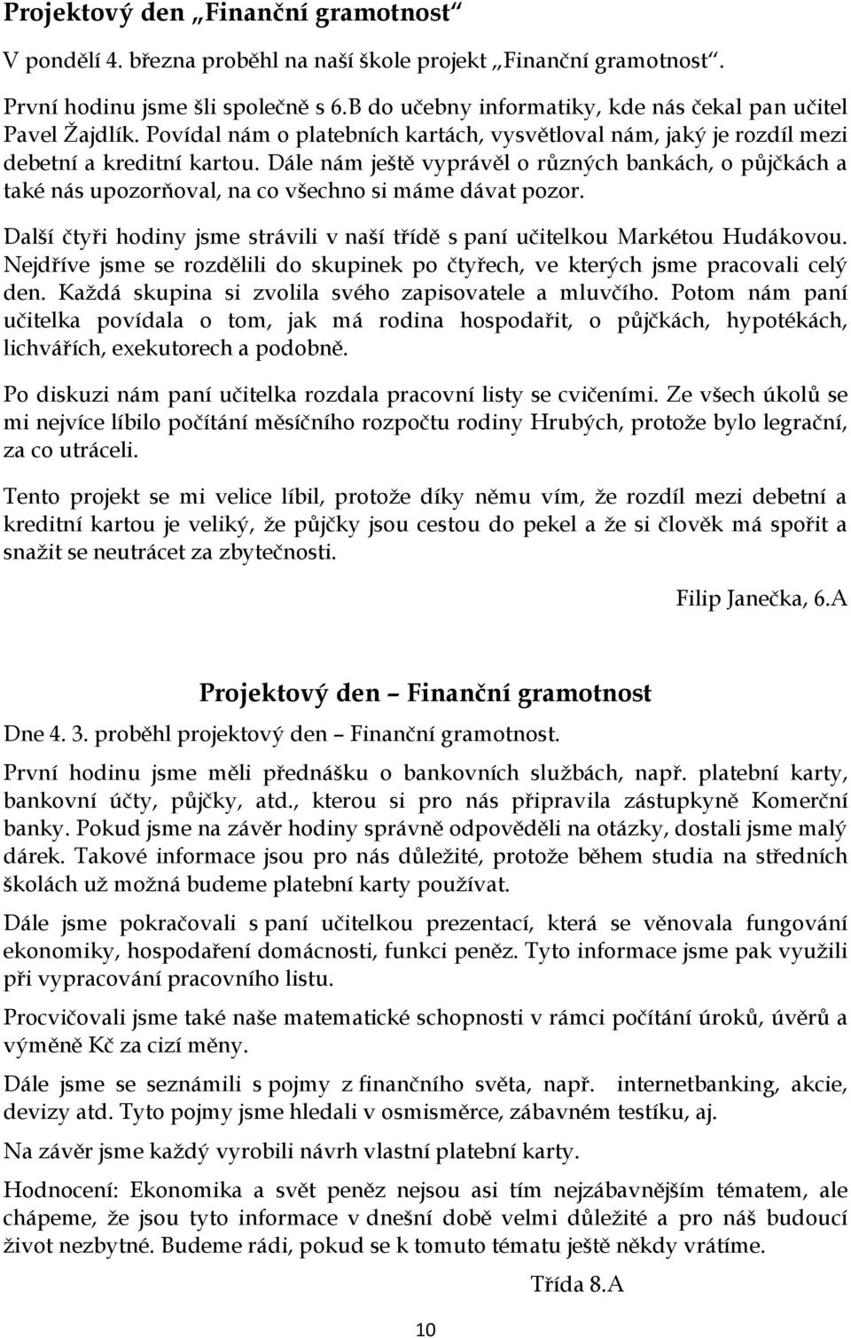 Dále nám ještě vyprávěl o různých bankách, o půjčkách a také nás upozorňoval, na co všechno si máme dávat pozor. Další čtyři hodiny jsme strávili v naší třídě s paní učitelkou Markétou Hudákovou.