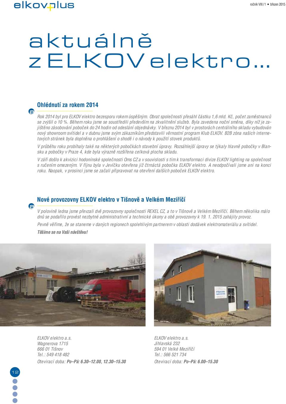 V březnu 2014 byl v prostorách centrálního skladu vybudován nový showroom svítidel a v dubnu jsme svým zákazníkům představili věrnostní program Klub ELKOV.