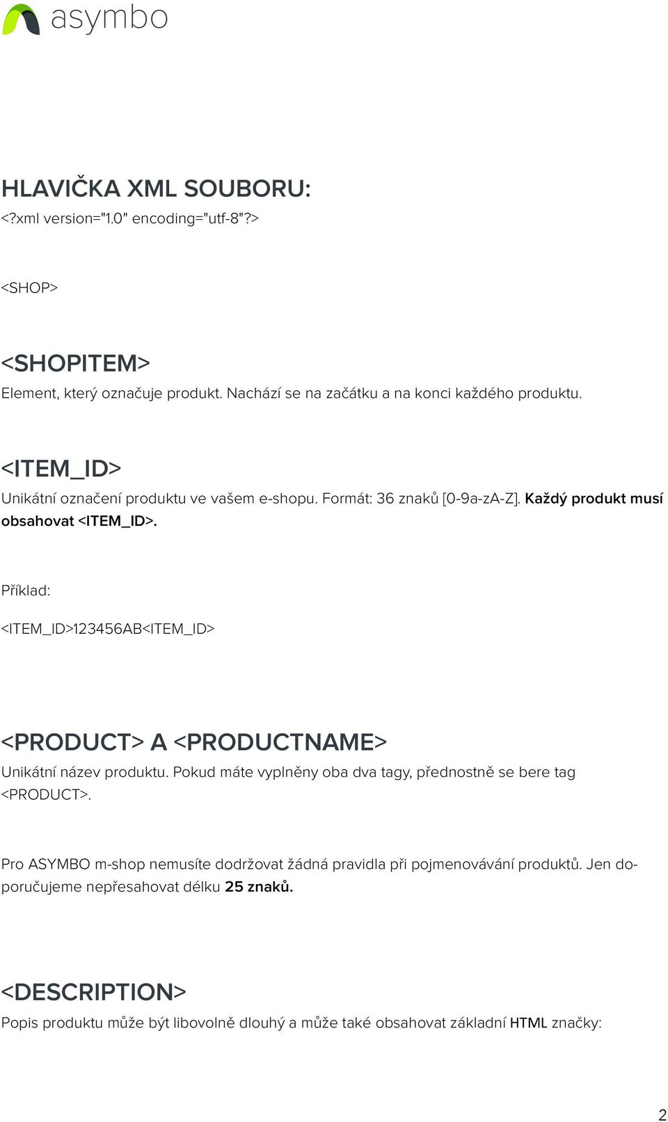 <ITEM_ID>123456AB<ITEM_ID> <PRODUCT> A <PRODUCTNAME> Unikátní název produktu. Pokud máte vyplněny oba dva tagy, přednostně se bere tag <PRODUCT>.