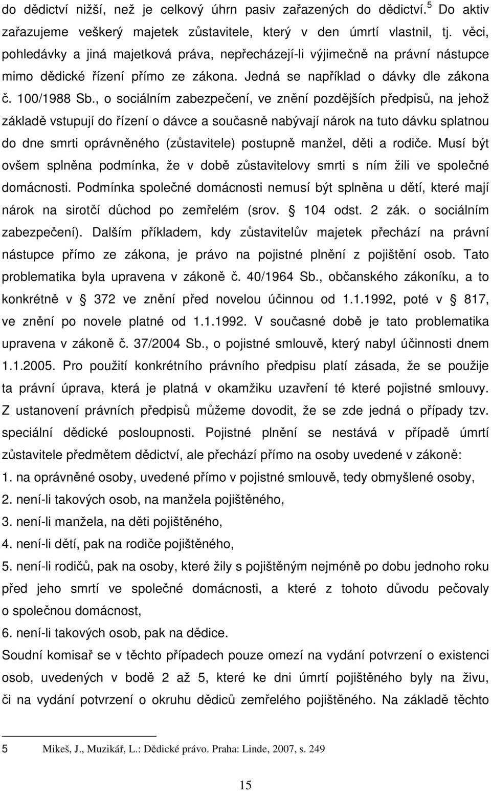 , o sociálním zabezpečení, ve znění pozdějších předpisů, na jehož základě vstupují do řízení o dávce a současně nabývají nárok na tuto dávku splatnou do dne smrti oprávněného (zůstavitele) postupně