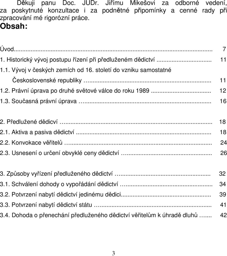 Právní úprava po druhé světové válce do roku 1989... 12 1.3. Současná právní úprava... 16 2. Předlužené dědicví... 18 2.1. Aktiva a pasiva dědictví... 18 2.2. Konvokace věřitelů... 24 2.3. Usnesení o určení obvyklé ceny dědictví.