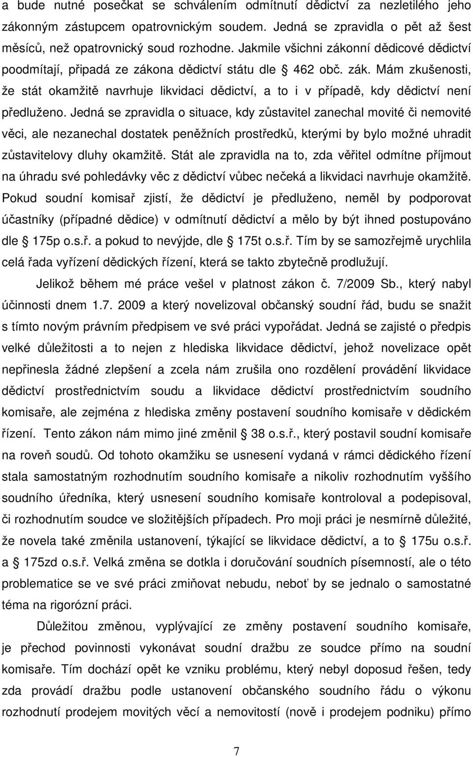 Jedná se zpravidla o situace, kdy zůstavitel zanechal movité či nemovité věci, ale nezanechal dostatek peněžních prostředků, kterými by bylo možné uhradit zůstavitelovy dluhy okamžitě.