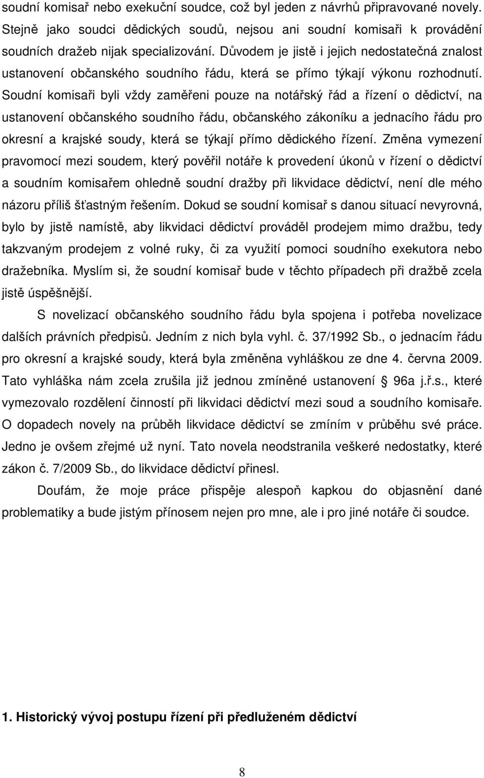 Soudní komisaři byli vždy zaměřeni pouze na notářský řád a řízení o dědictví, na ustanovení občanského soudního řádu, občanského zákoníku a jednacího řádu pro okresní a krajské soudy, která se týkají