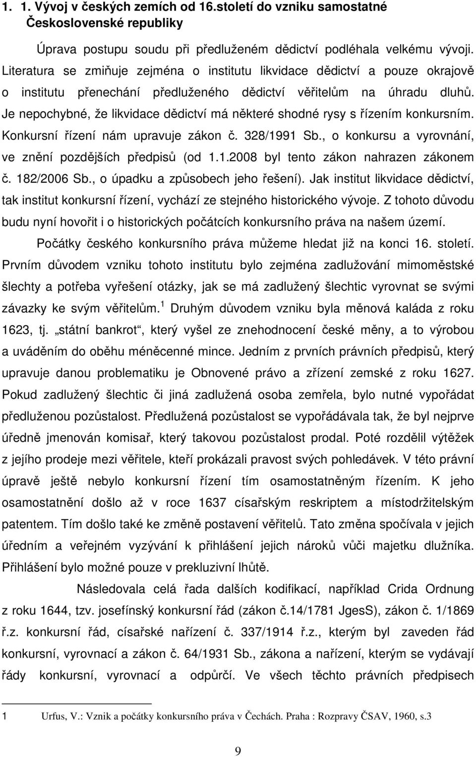 Je nepochybné, že likvidace dědictví má některé shodné rysy s řízením konkursním. Konkursní řízení nám upravuje zákon č. 328/1991 Sb., o konkursu a vyrovnání, ve znění pozdějších předpisů (od 1.1.2008 byl tento zákon nahrazen zákonem č.