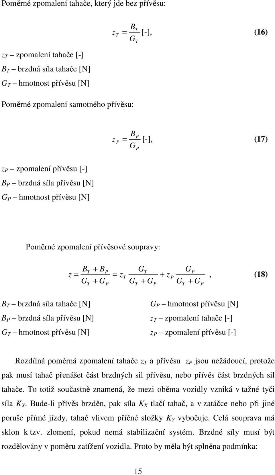 brzdná síla tahače [N] B P brzdná síla přívěsu [N] G T hmotnost přívěsu [N] G P hmotnost přívěsu [N] z T zpomalení tahače [-] z P zpomalení přívěsu [-] Rozdílná poměrná zpomalení tahače z T a přívěsu