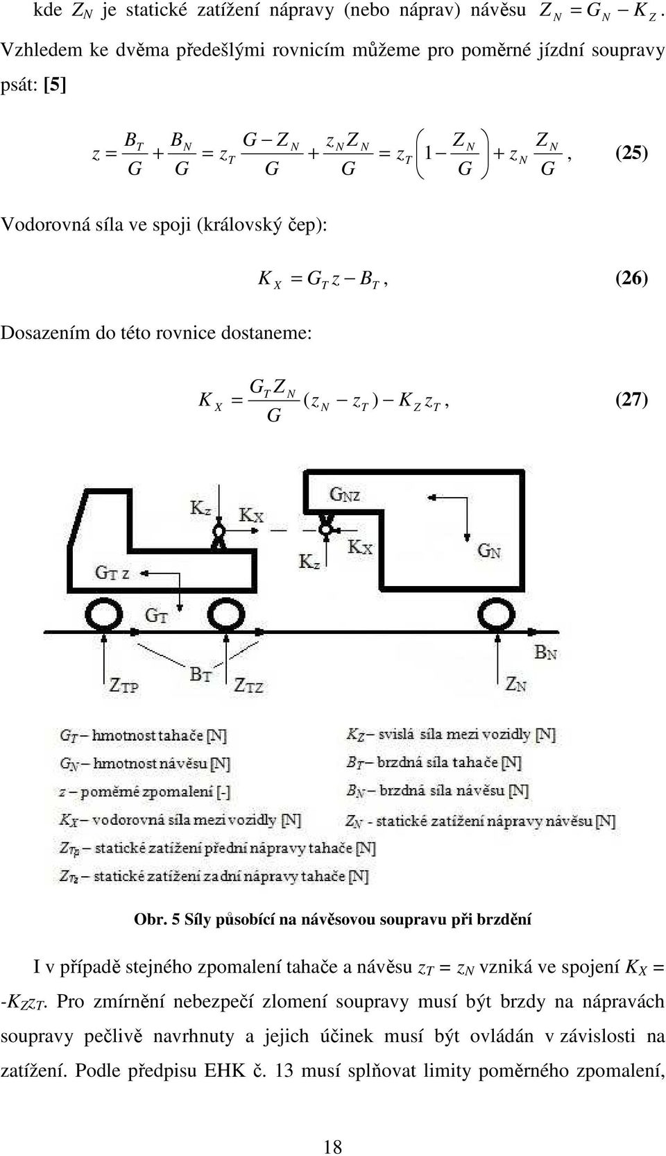 (královský čep): T T X B z G K =, (26) Dosazením do této rovnice dostaneme: T Z T N N T X z K z z G Z G K = ) (, (27) Obr.