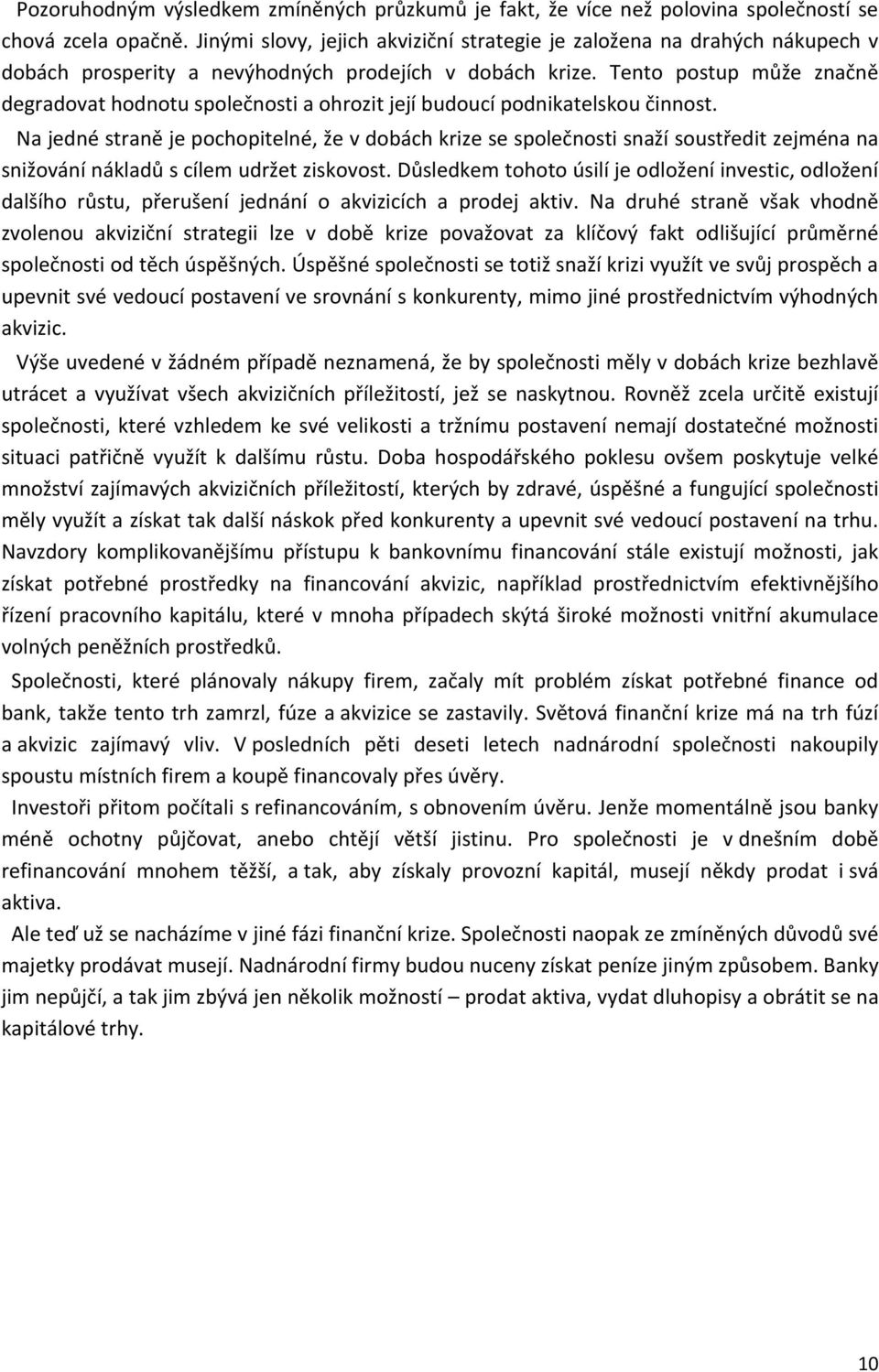 Tento postup může značně degradovat hodnotu společnosti a ohrozit její budoucí podnikatelskou činnost.