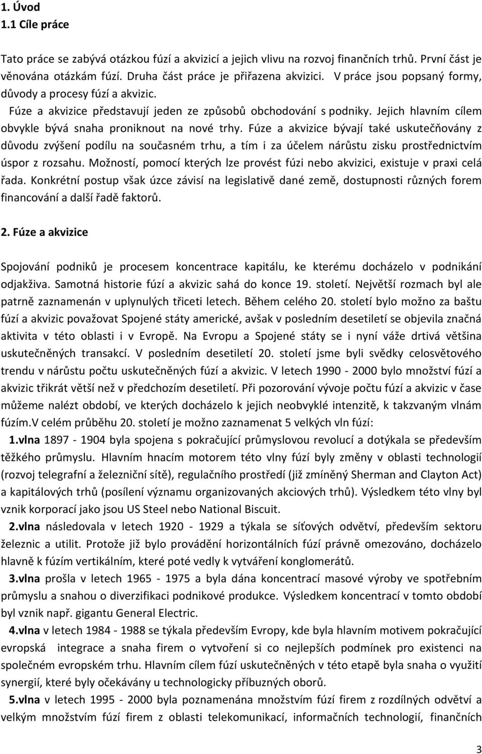 Fúze a akvizice bývají také uskutečňovány z důvodu zvýšení podílu na současném trhu, а tím i za účelem nárůstu zisku prostřednictvím úspor z rozsahu.