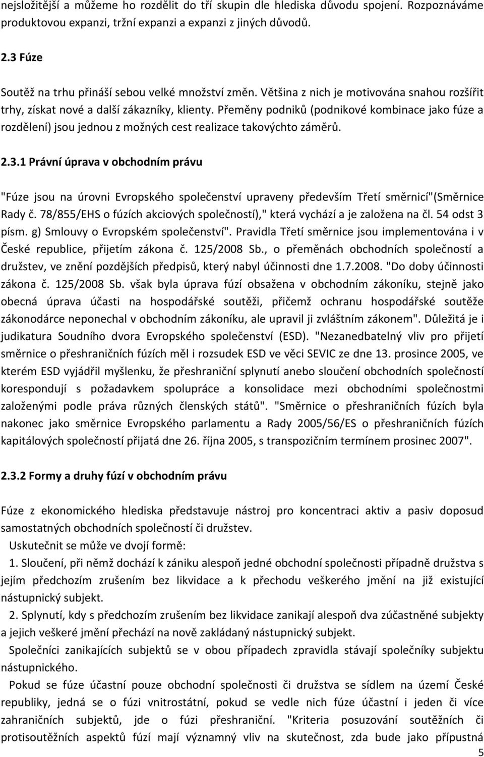 Přeměny podniků (podnikové kombinace jako fúze a rozdělení) jsou jednou z možných cest realizace takovýchto záměrů. 2.3.