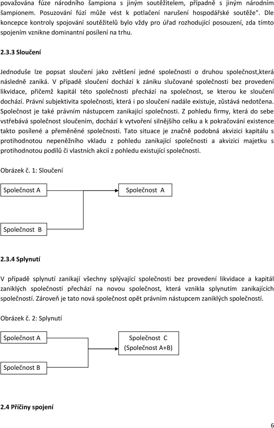 3 Sloučení Jednoduše lze popsat sloučení jako zvětšení jedné společnosti o druhou společnost,která následně zaniká.