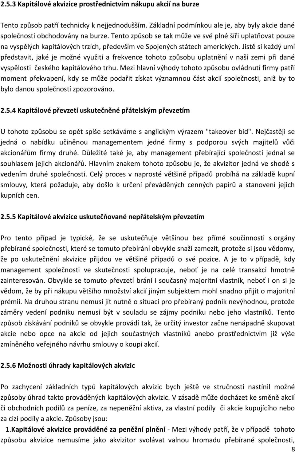 Jistě si každý umí představit, jaké je možné využití a frekvence tohoto způsobu uplatnění v naší zemi při dané vyspělosti českého kapitálového trhu.