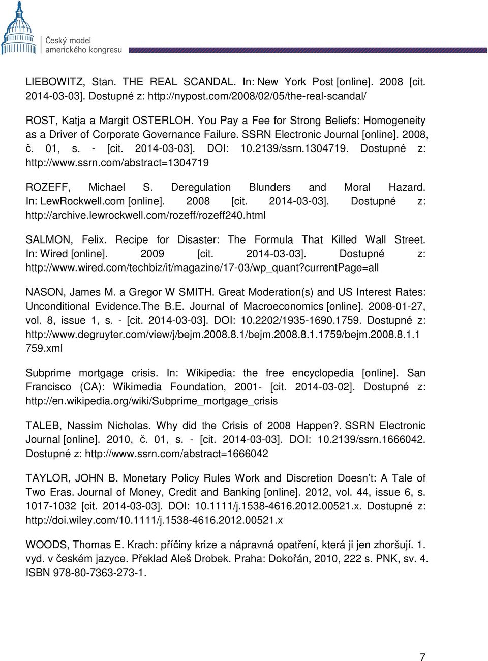 Dostupné z: http://www.ssrn.com/abstract=1304719 ROZEFF, Michael S. Deregulation Blunders and Moral Hazard. In: LewRockwell.com [online]. 2008 [cit. 2014-03-03]. Dostupné z: http://archive.