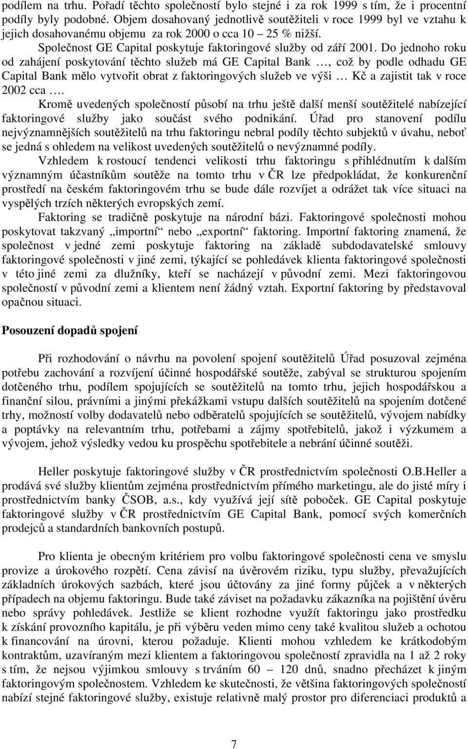 Do jednoho roku od zahájení poskytování těchto služeb má GE Capital Bank, což by podle odhadu GE Capital Bank mělo vytvořit obrat z faktoringových služeb ve výši Kč a zajistit tak v roce 2002 cca.