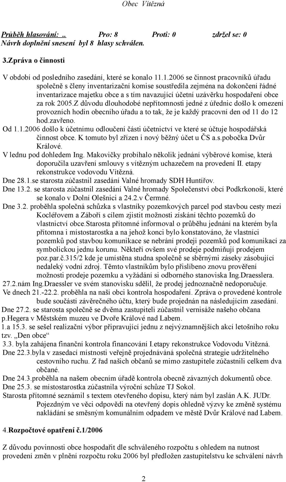 2005.Z důvodu dlouhodobé nepřítomnosti jedné z úřednic došlo k omezení provozních hodin obecního úřadu a to tak, že je každý pracovní den od 11