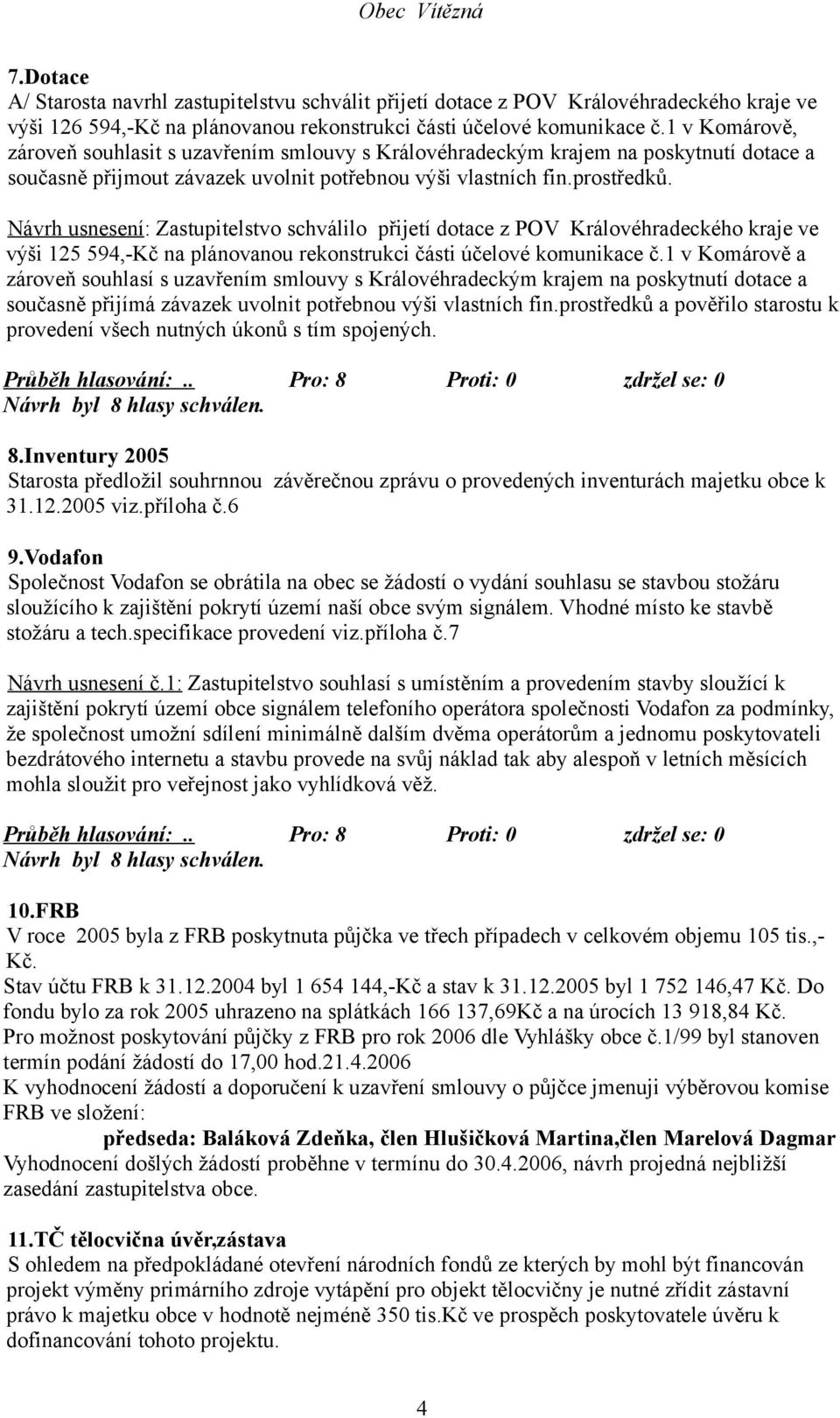 Návrh usnesení: Zastupitelstvo schválilo přijetí dotace z POV Královéhradeckého kraje ve výši 125 594,-Kč na plánovanou rekonstrukci části účelové komunikace č.