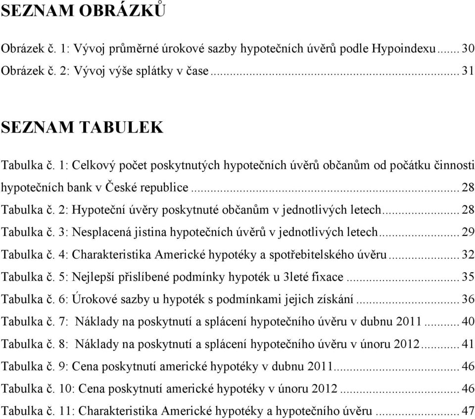 .. 28 Tabulka č. 3: Nesplacená jistina hypotečních úvěrů v jednotlivých letech... 29 Tabulka č. 4: Charakteristika Americké hypotéky a spotřebitelského úvěru... 32 Tabulka č.