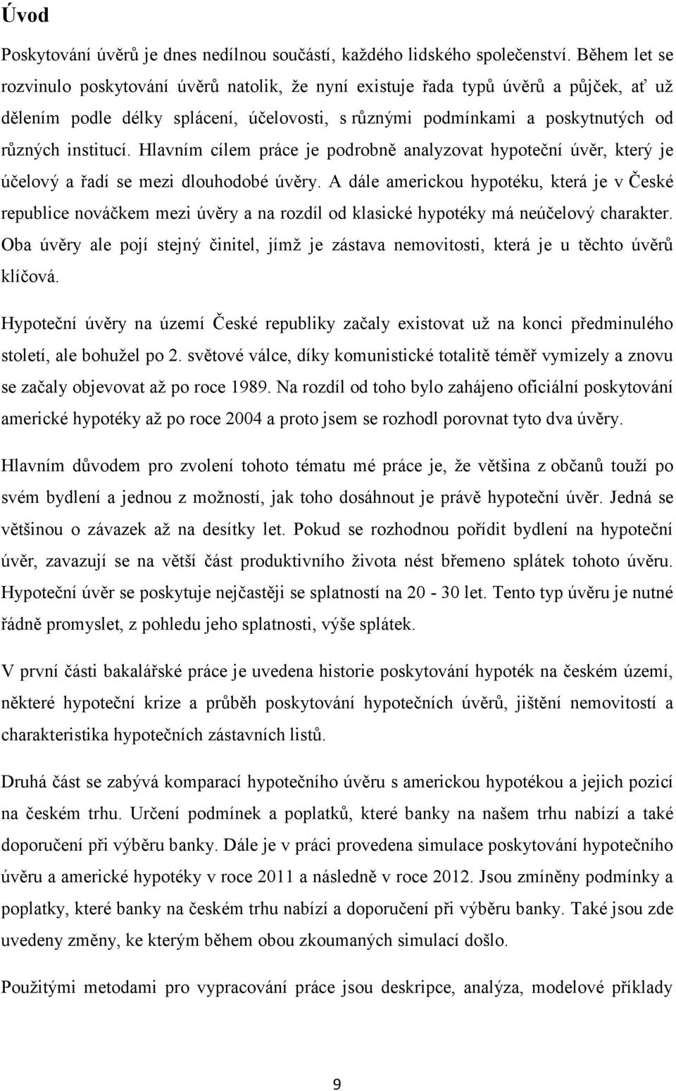 Hlavním cílem práce je podrobně analyzovat hypoteční úvěr, který je účelový a řadí se mezi dlouhodobé úvěry.