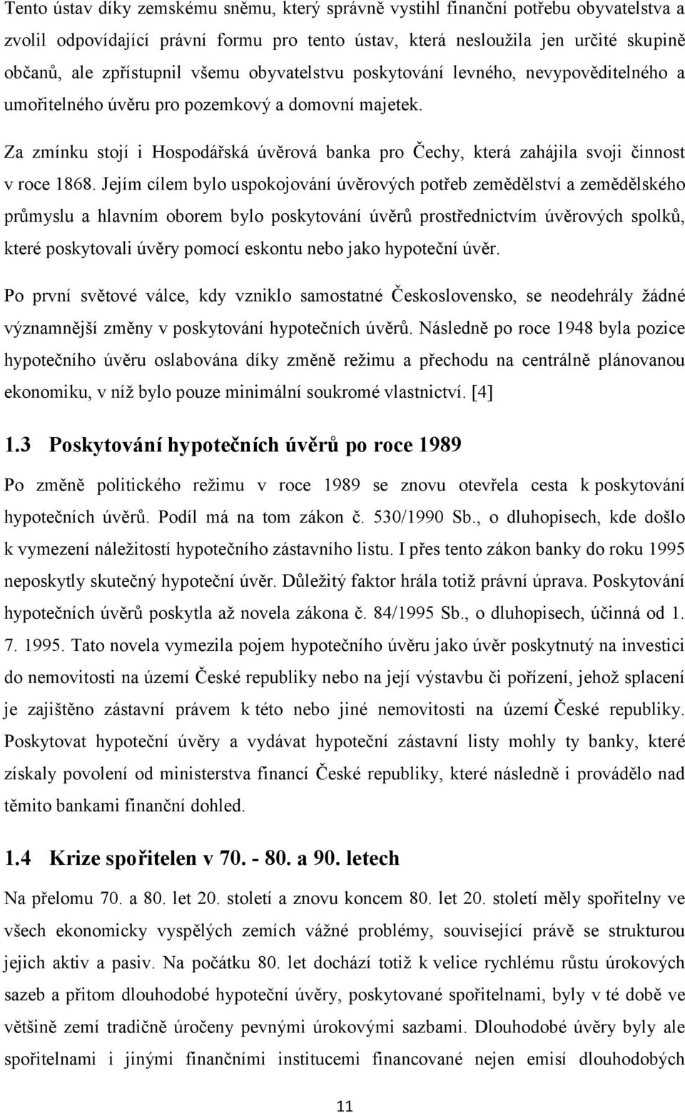 Za zmínku stojí i Hospodářská úvěrová banka pro Čechy, která zahájila svoji činnost v roce 1868.