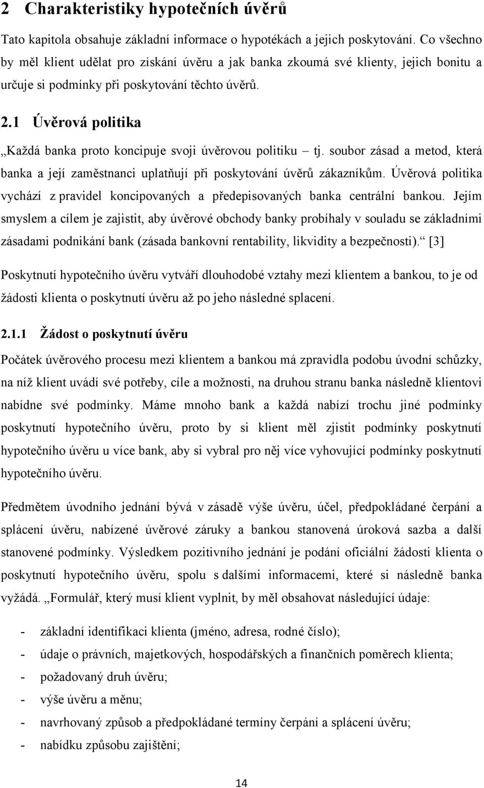 1 Úvěrová politika Každá banka proto koncipuje svoji úvěrovou politiku tj. soubor zásad a metod, která banka a její zaměstnanci uplatňují při poskytování úvěrů zákazníkům.