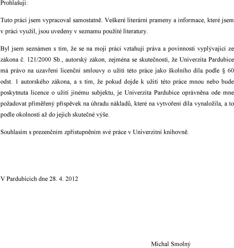 , autorský zákon, zejména se skutečností, že Univerzita Pardubice má právo na uzavření licenční smlouvy o užití této práce jako školního díla podle 60 odst.