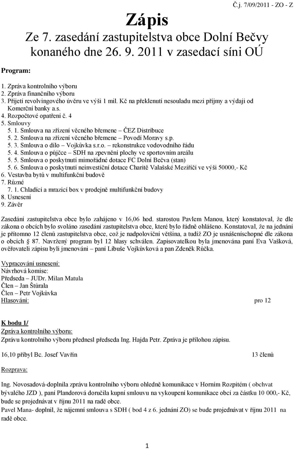 2. Smlouva na zřízení věcného břemene Povodí Moravy s.p. 5. 3. Smlouva o dílo Vojkůvka s.r.o. rekonstrukce vodovodního řádu 5. 4. Smlouva o půjčce SDH na zpevnění plochy ve sportovním areálu 5. 5. Smlouva o poskytnutí mimořádné dotace FC Dolní Bečva (stan) 5.