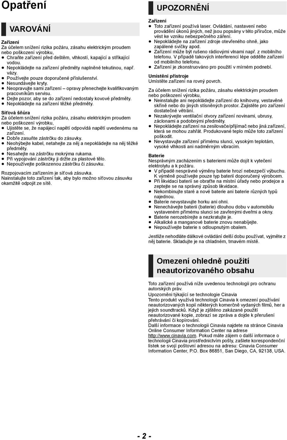 Neopravujte sami zařízení opravy přenechejte kvalifikovaným pracovníkům servisu. Dejte pozor, aby se do zařízení nedostaly kovové předměty. Nepokládejte na zařízení těžké předměty.