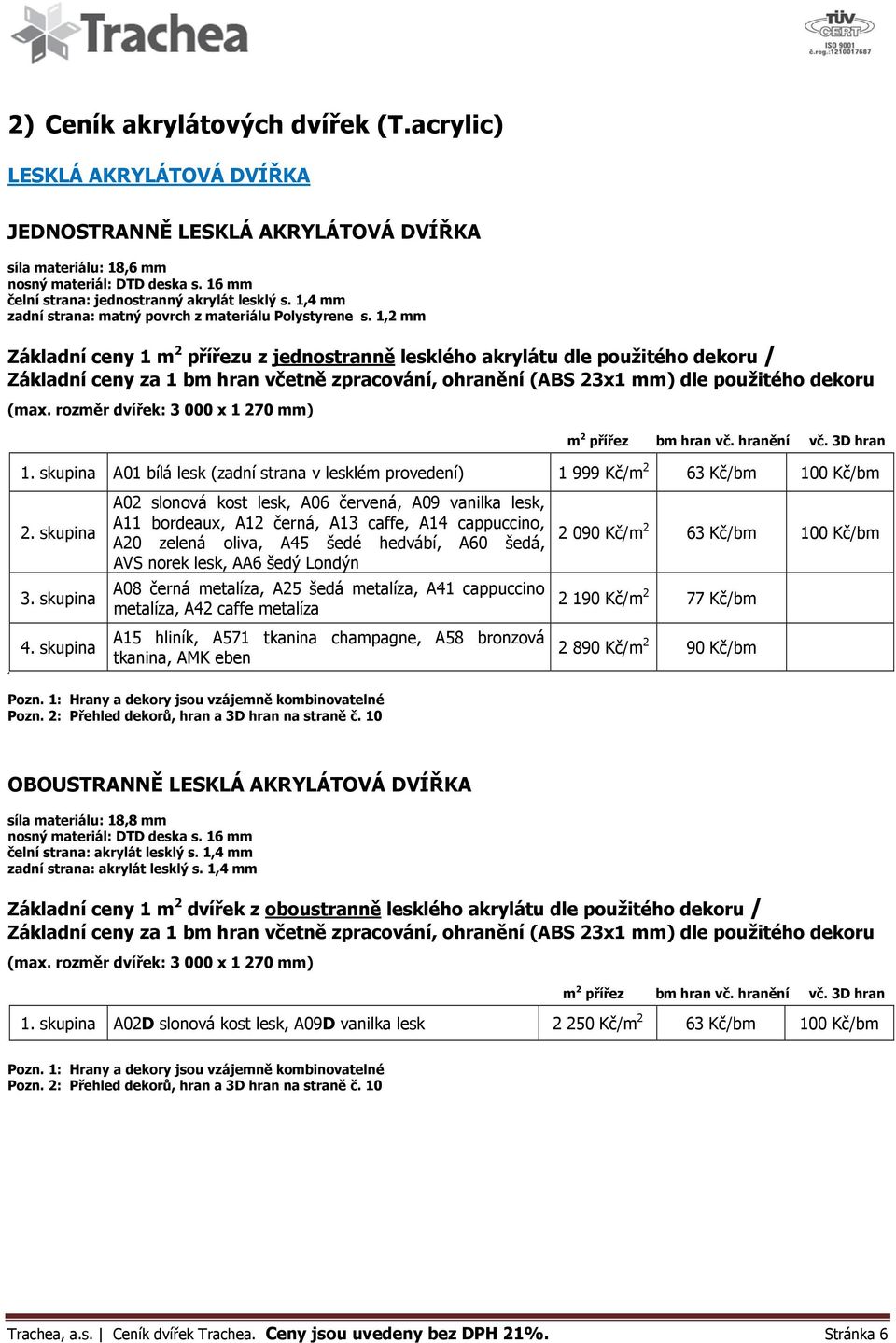 1,2 mm Základní ceny 1 m 2 přířezu z jednostranně lesklého akrylátu dle použitého dekoru / Základní ceny za 1 bm hran včetně zpracování, ohranění (ABS 23x1 mm) dle použitého dekoru (max.