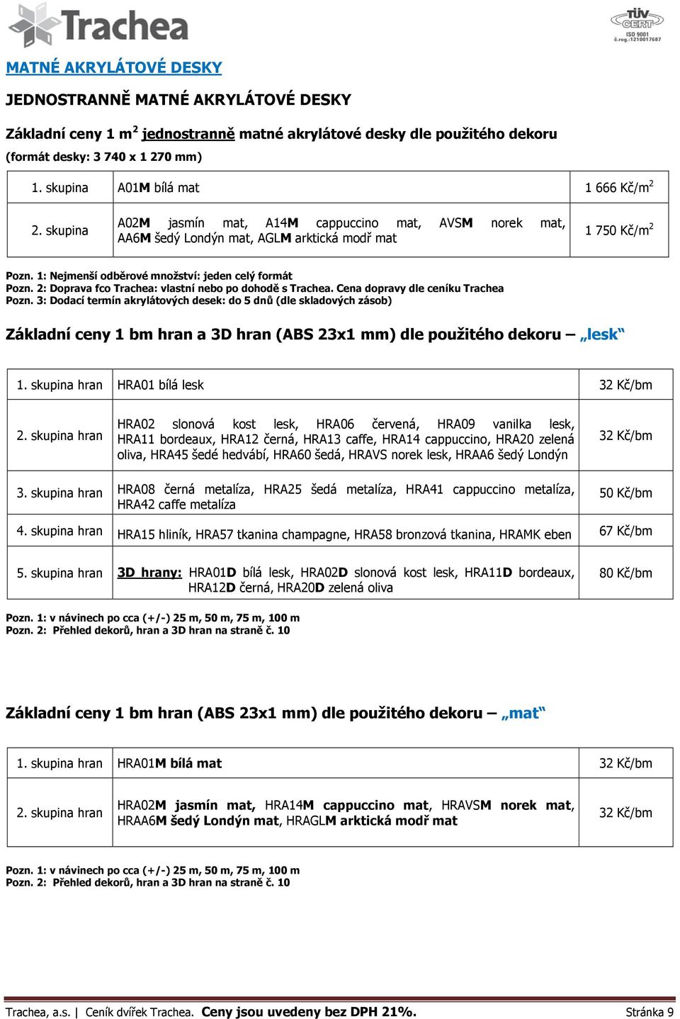 1: Nejmenší odběrové množství: jeden celý formát Pozn. 2: Doprava fco Trachea: vlastní nebo po dohodě s Trachea. Cena dopravy dle ceníku Trachea Pozn.