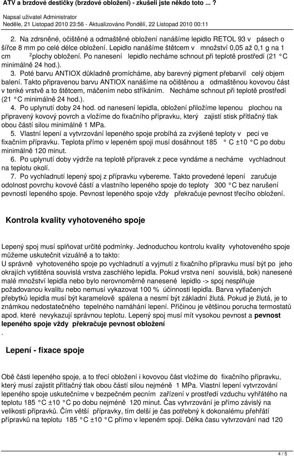 Takto připravenou barvu ANTIOX nanášíme na očištěnou a odmaštěnou kovovou část v tenké vrstvě a to štětcem, máčením nebo stříkáním. Necháme schnout při teplotě prostředí (21 C minimálně 24 hod.). 4.