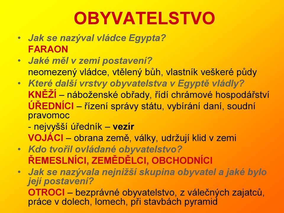 KNĚŽÍ náboženské obřady, řídí chrámové hospodářství ÚŘEDNÍCI řízení správy státu, vybírání daní, soudní pravomoc - nejvyšší úředník vezír VOJÁCI