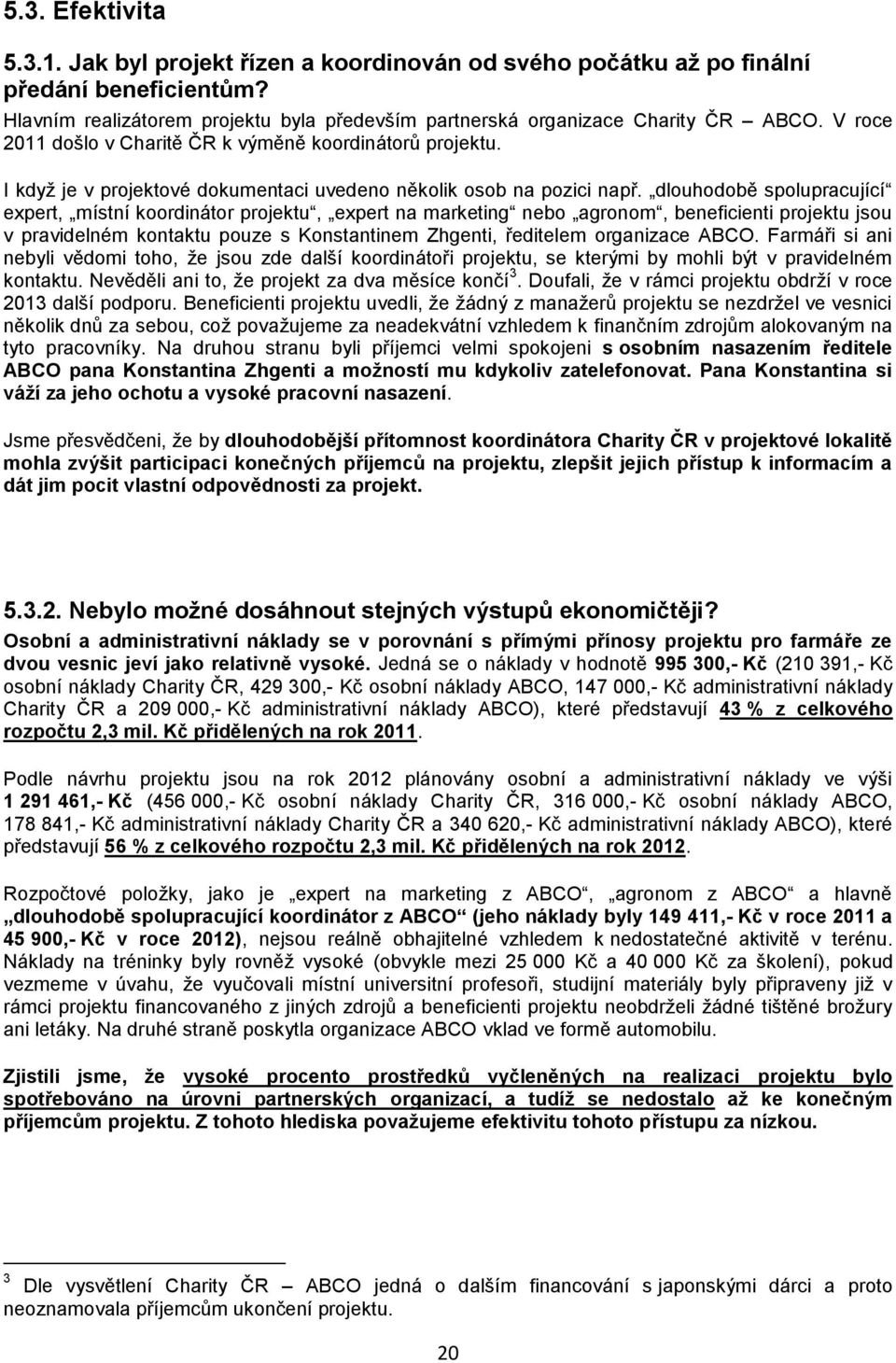 dlouhodobě spolupracující expert, místní koordinátor projektu, expert na marketing nebo agronom, beneficienti projektu jsou v pravidelném kontaktu pouze s Konstantinem Zhgenti, ředitelem organizace