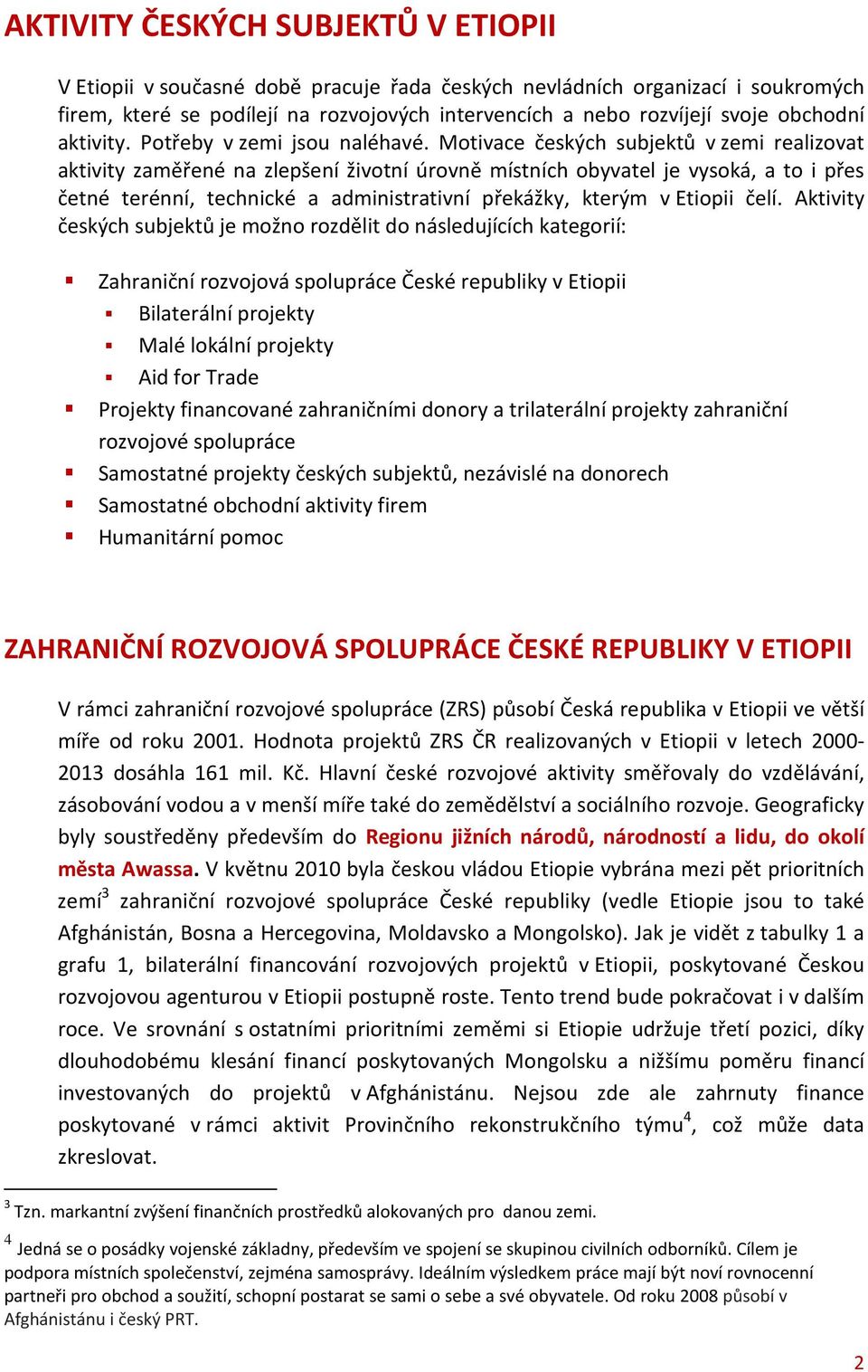 Motivace českých subjektů v zemi realizovat aktivity zaměřené na zlepšení životní úrovně místních obyvatel je vysoká, a to i přes četné terénní, technické a administrativní překážky, kterým v Etiopii