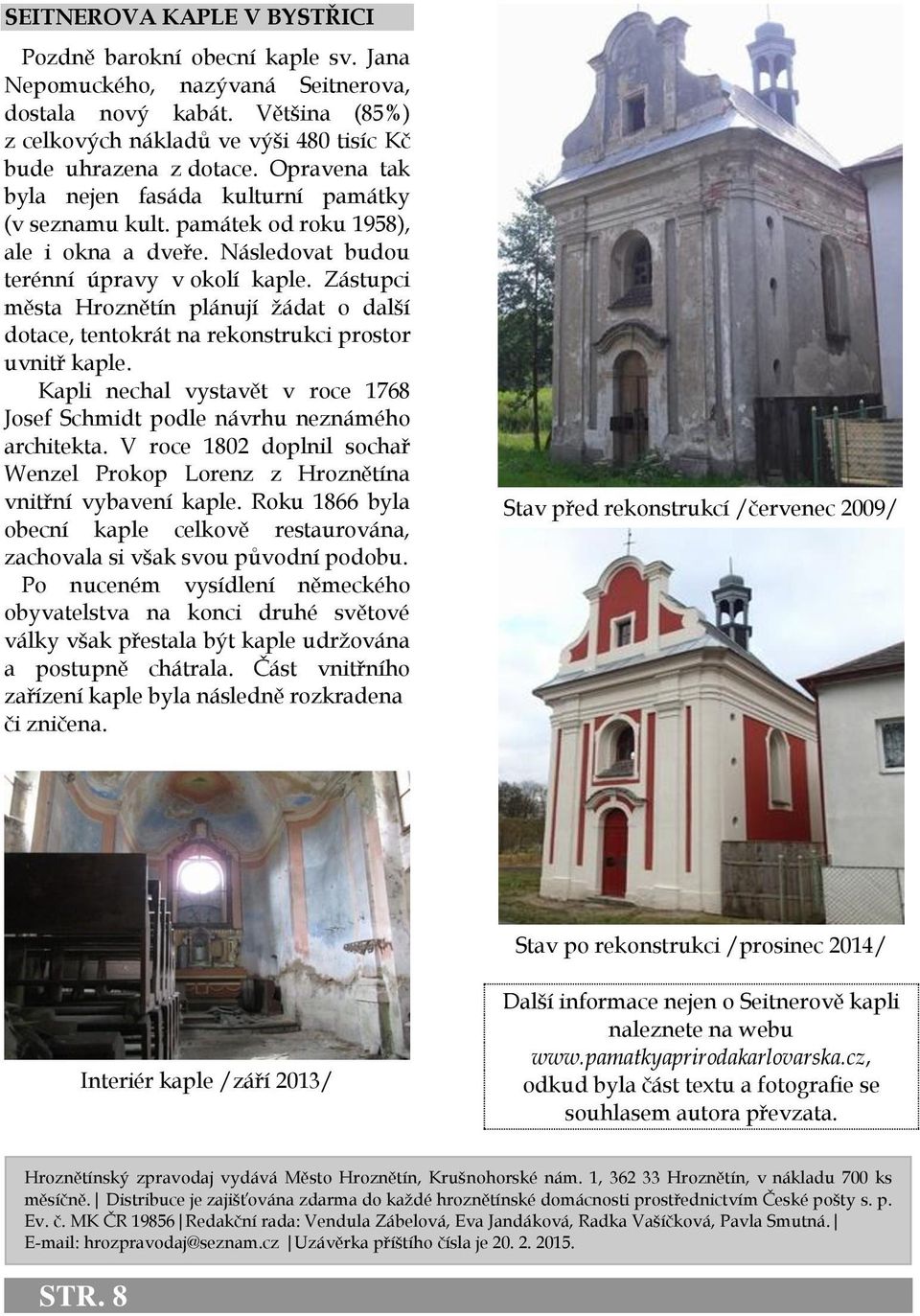 Zástupci města Hroznětín plánují žádat o další dotace, tentokrát na rekonstrukci prostor uvnitř kaple. Kapli nechal vystavět v roce 1768 Josef Schmidt podle návrhu neznámého architekta.
