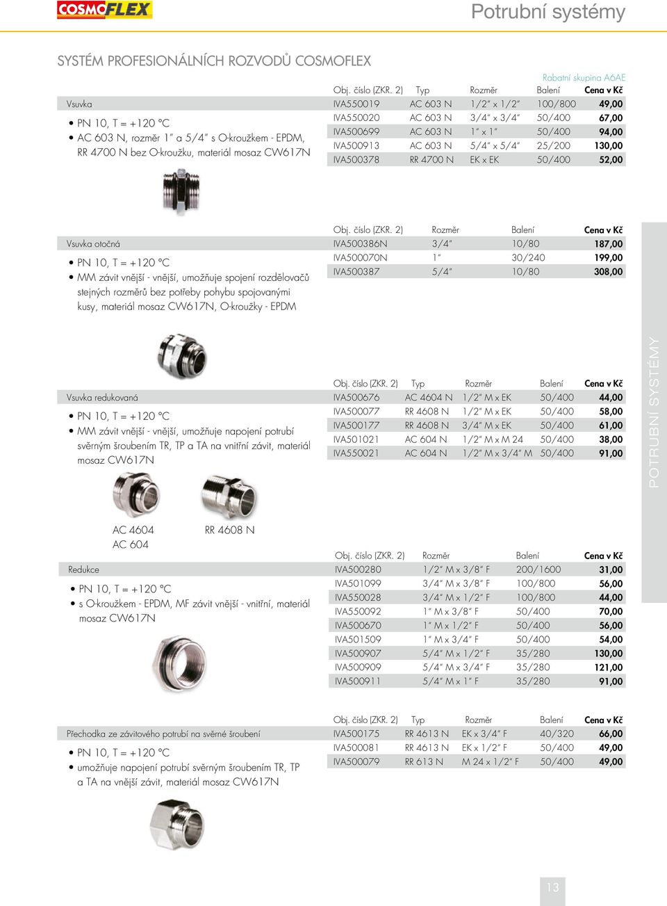 IVA550020 AC 603 N 3/4 x 3/4 50/400 67,00 IVA500699 AC 603 N 1 x 1 50/400 94,00 IVA500913 AC 603 N 5/4 x 5/4 25/200 130,00 IVA500378 RR 4700 N EK x EK 50/400 52,00 Obj. číslo (ZKR.