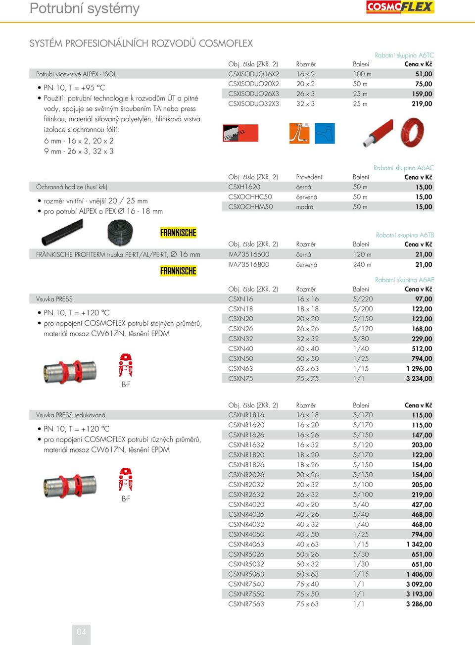 nebo press fitinkou, materiál síťovaný polyetylén, hliníková vrstva izolace s ochrannou fólií: 6 mm - 16 x 2, 20 x 2 9 mm - 26 x 3, 32 x 3 CSXISODUO20X2 20 x 2 50 m 75,00 CSXISODUO26X3 26 x 3 25 m