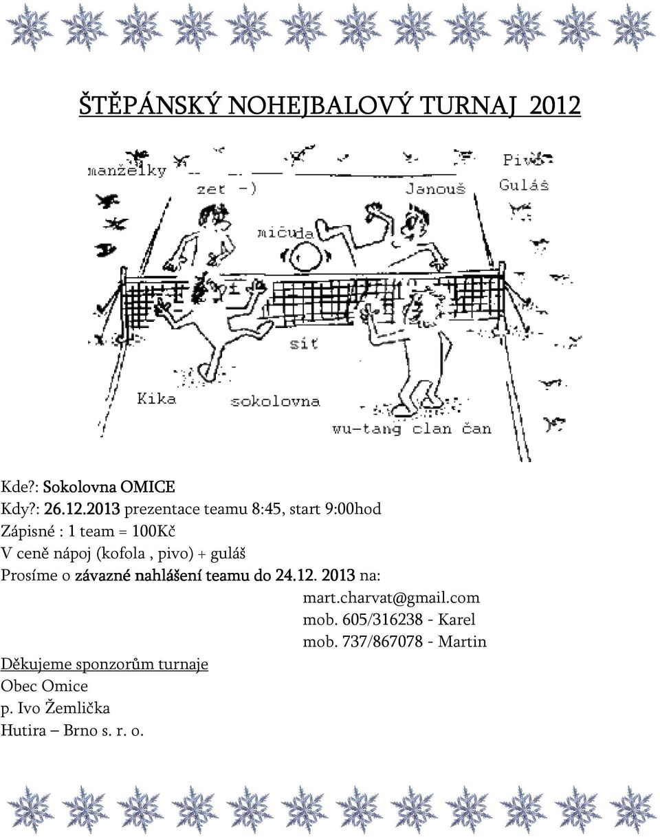 2013 prezentace teamu 8:45, start 9:00hod Zápisné : 1 team = 100Kč V ceně nápoj (kofola,